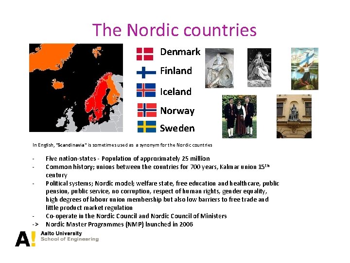 The Nordic countries Denmark Finland Iceland Norway Sweden In English, "Scandinavia" is sometimes used
