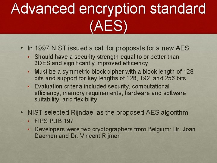 Advanced encryption standard (AES) • In 1997 NIST issued a call for proposals for