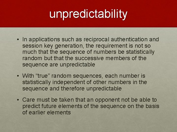 unpredictability • In applications such as reciprocal authentication and session key generation, the requirement