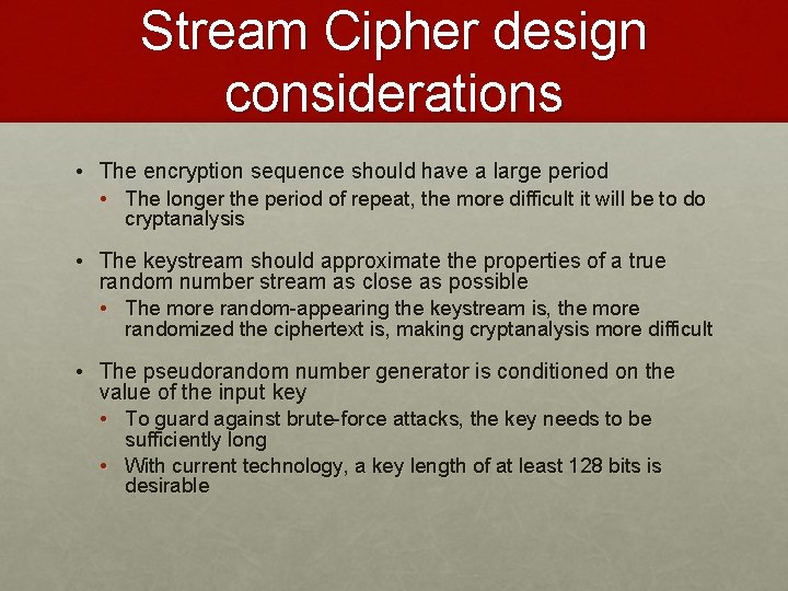 Stream Cipher design considerations • The encryption sequence should have a large period •