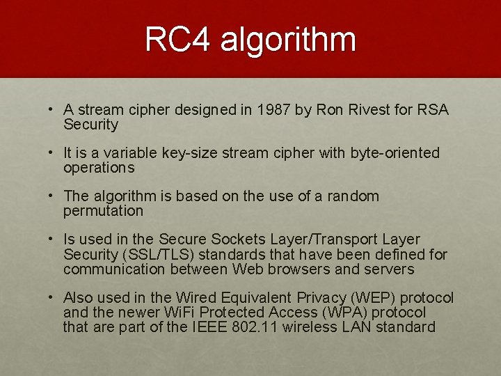 RC 4 algorithm • A stream cipher designed in 1987 by Ron Rivest for