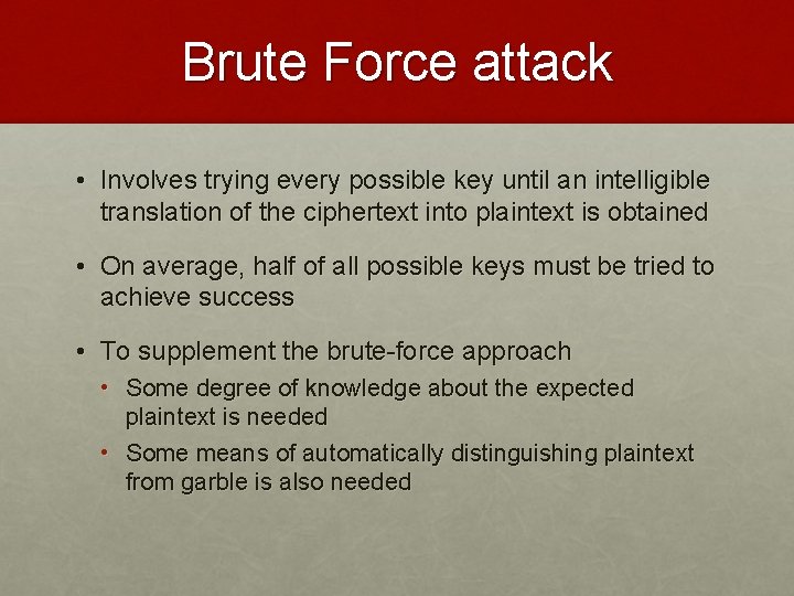 Brute Force attack • Involves trying every possible key until an intelligible translation of