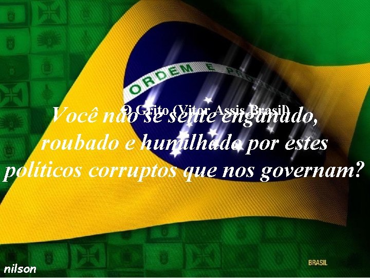 O Grito (Vitor Assis Brasil) Você não se sente enganado, roubado e humilhado por