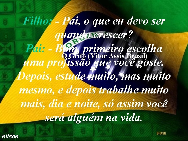 Filho: - Pai, o que eu devo ser quando crescer? Pai: - Bom, primeiro