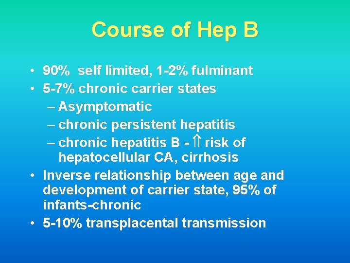 Course of Hep B • 90% self limited, 1 -2% fulminant • 5 -7%