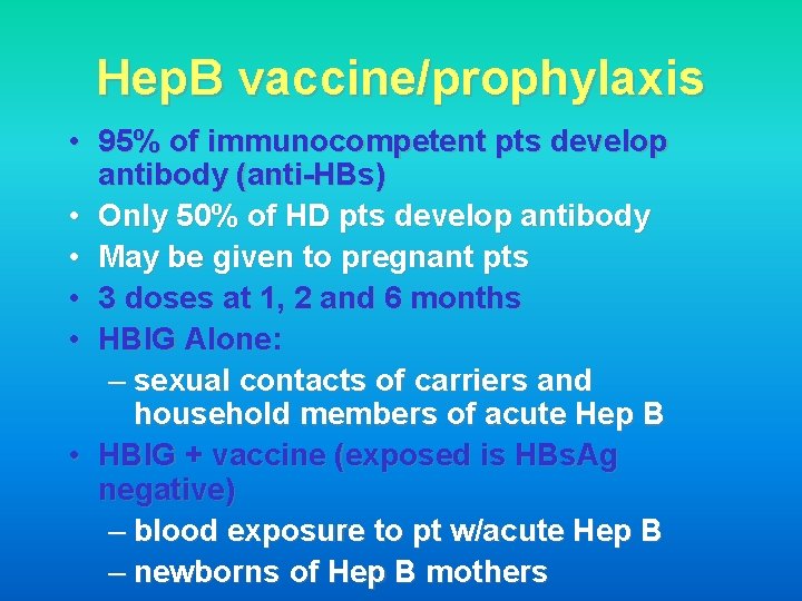 Hep. B vaccine/prophylaxis • 95% of immunocompetent pts develop antibody (anti-HBs) • Only 50%