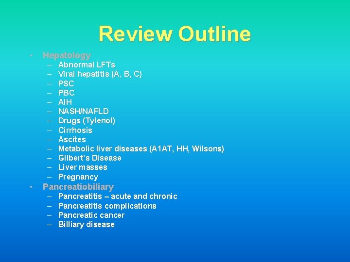 Review Outline • • Hepatology – – – – Abnormal LFTs Viral hepatitis (A,