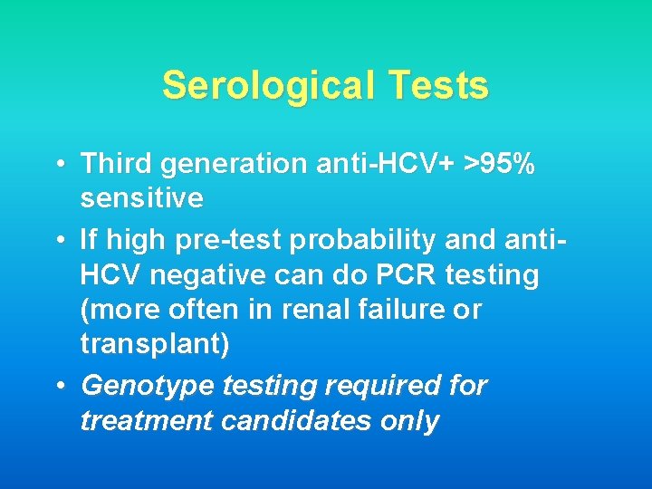 Serological Tests • Third generation anti-HCV+ >95% sensitive • If high pre-test probability and