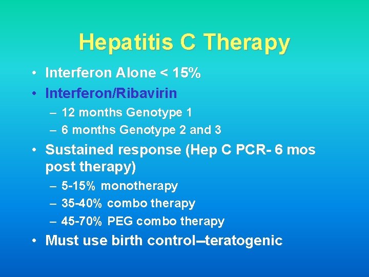 Hepatitis C Therapy • Interferon Alone < 15% • Interferon/Ribavirin – 12 months Genotype