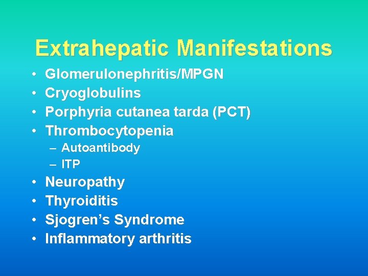 Extrahepatic Manifestations • • Glomerulonephritis/MPGN Cryoglobulins Porphyria cutanea tarda (PCT) Thrombocytopenia – Autoantibody –