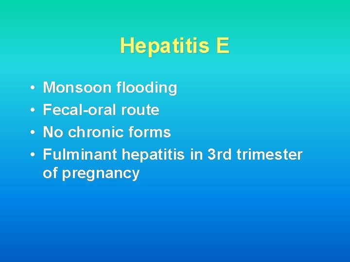 Hepatitis E • • Monsoon flooding Fecal-oral route No chronic forms Fulminant hepatitis in