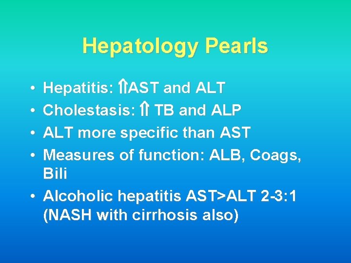 Hepatology Pearls Hepatitis: AST and ALT Cholestasis: TB and ALP ALT more specific than