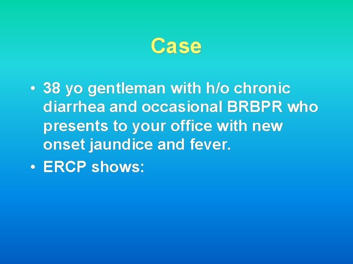 Case • 38 yo gentleman with h/o chronic diarrhea and occasional BRBPR who presents