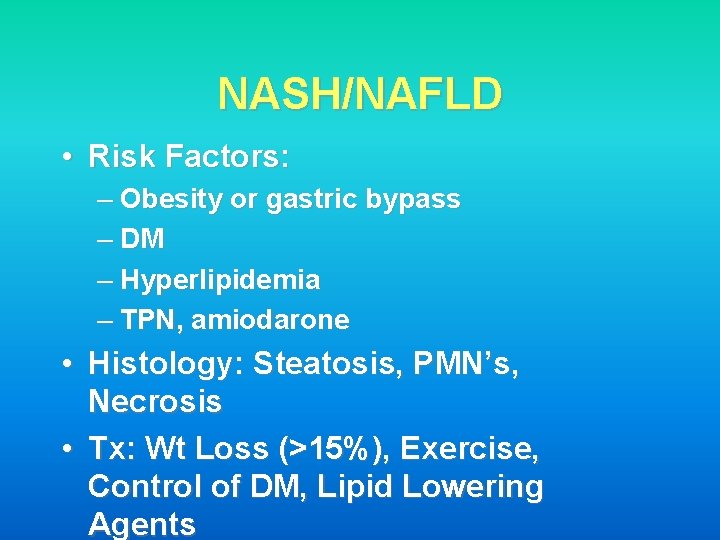 NASH/NAFLD • Risk Factors: – Obesity or gastric bypass – DM – Hyperlipidemia –