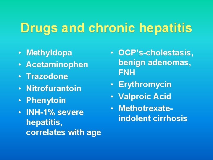 Drugs and chronic hepatitis • • • Methyldopa Acetaminophen Trazodone Nitrofurantoin Phenytoin INH-1% severe