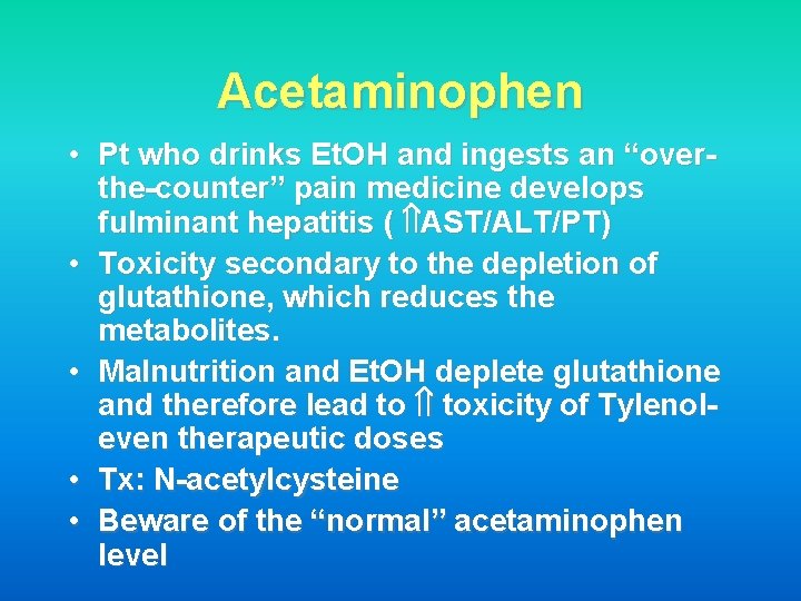 Acetaminophen • Pt who drinks Et. OH and ingests an “overthe-counter” pain medicine develops