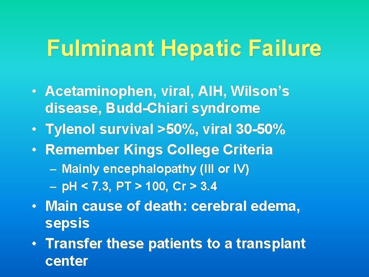 Fulminant Hepatic Failure • Acetaminophen, viral, AIH, Wilson’s disease, Budd-Chiari syndrome • Tylenol survival