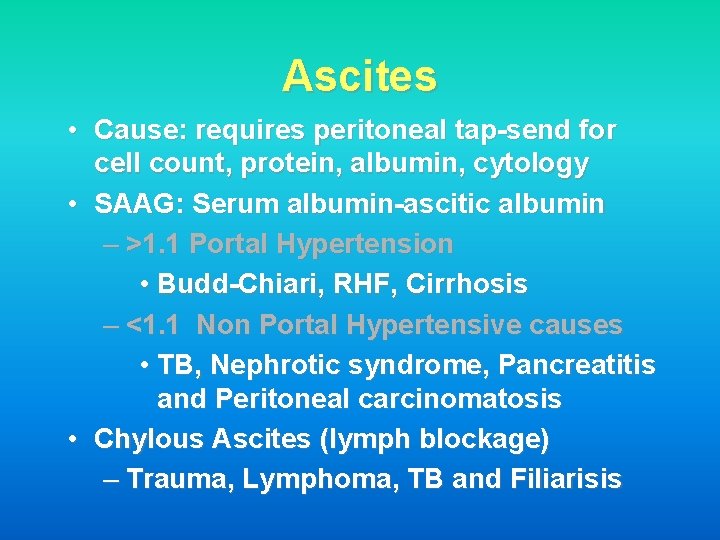 Ascites • Cause: requires peritoneal tap-send for cell count, protein, albumin, cytology • SAAG: