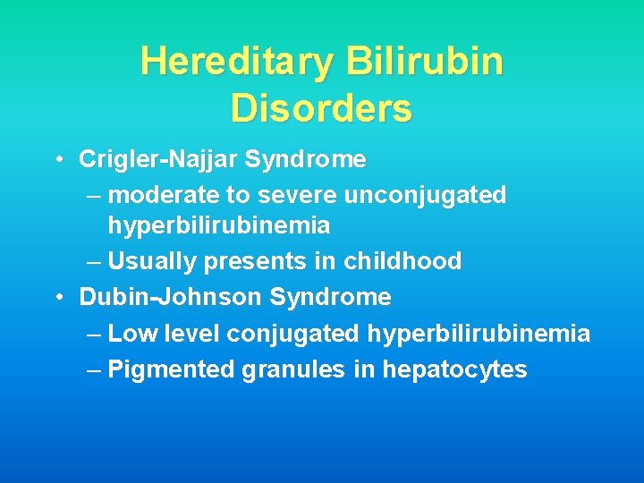 Hereditary Bilirubin Disorders • Crigler-Najjar Syndrome – moderate to severe unconjugated hyperbilirubinemia – Usually