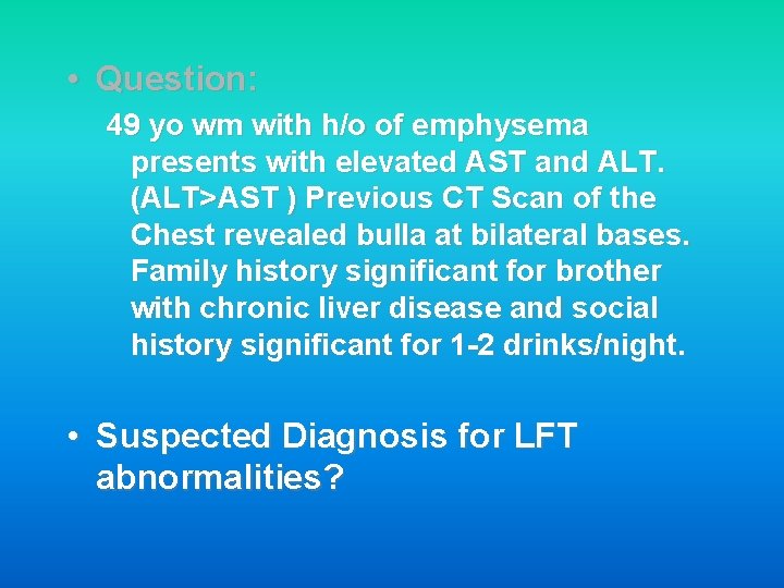  • Question: 49 yo wm with h/o of emphysema presents with elevated AST