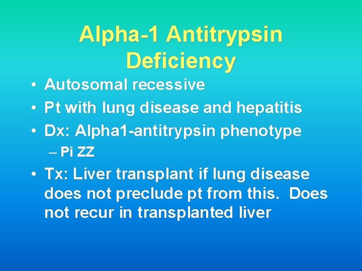 Alpha-1 Antitrypsin Deficiency • • • Autosomal recessive Pt with lung disease and hepatitis