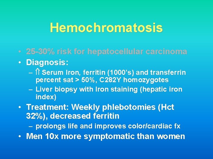 Hemochromatosis • 25 -30% risk for hepatocellular carcinoma • Diagnosis: – Serum Iron, ferritin