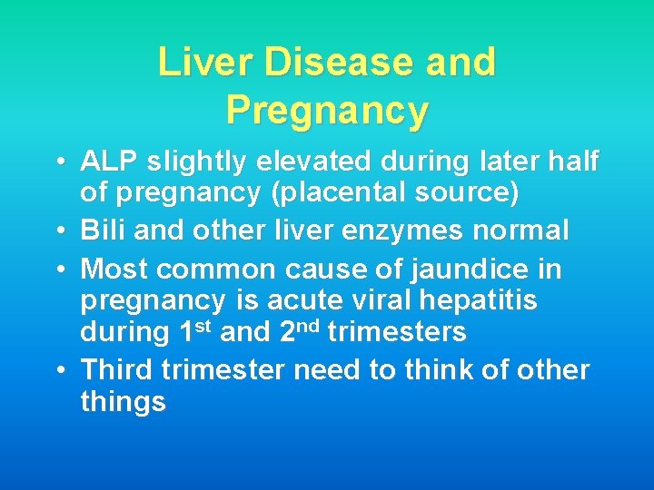 Liver Disease and Pregnancy • ALP slightly elevated during later half of pregnancy (placental