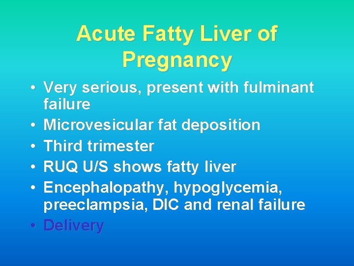Acute Fatty Liver of Pregnancy • Very serious, present with fulminant failure • Microvesicular
