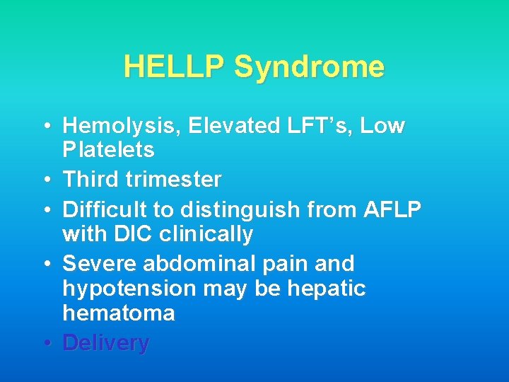 HELLP Syndrome • Hemolysis, Elevated LFT’s, Low Platelets • Third trimester • Difficult to