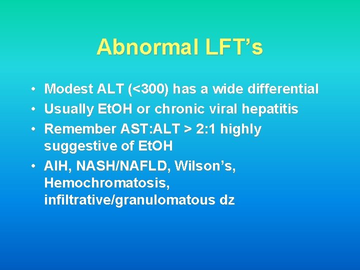 Abnormal LFT’s • • • Modest ALT (<300) has a wide differential Usually Et.