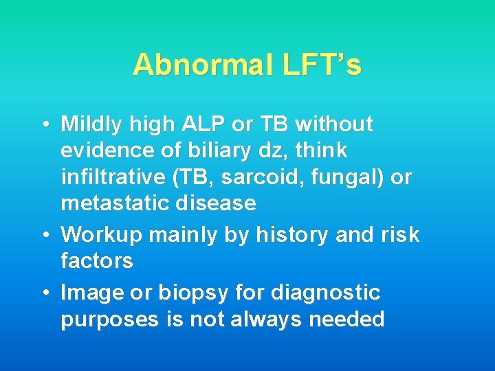 Abnormal LFT’s • Mildly high ALP or TB without evidence of biliary dz, think