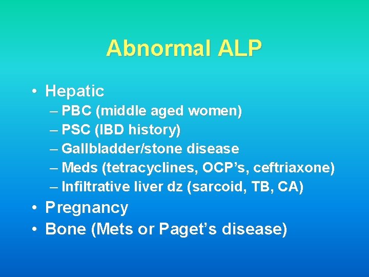 Abnormal ALP • Hepatic – PBC (middle aged women) – PSC (IBD history) –