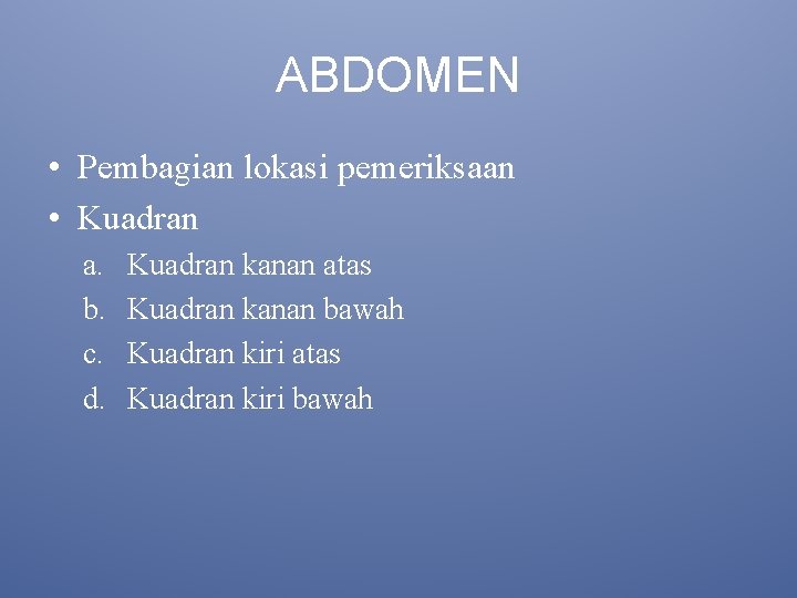 ABDOMEN • Pembagian lokasi pemeriksaan • Kuadran a. b. c. d. Kuadran kanan atas