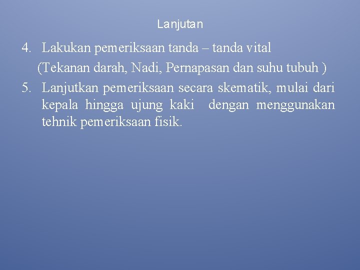 Lanjutan 4. Lakukan pemeriksaan tanda – tanda vital (Tekanan darah, Nadi, Pernapasan dan suhu