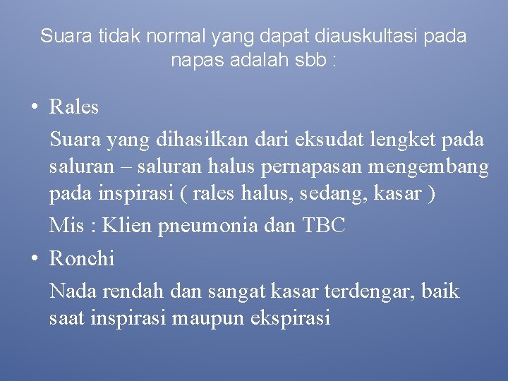Suara tidak normal yang dapat diauskultasi pada napas adalah sbb : • Rales Suara