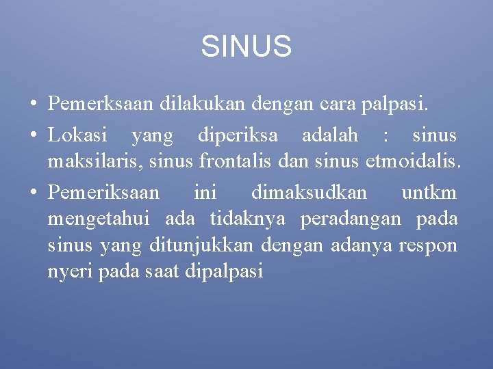 SINUS • Pemerksaan dilakukan dengan cara palpasi. • Lokasi yang diperiksa adalah : sinus