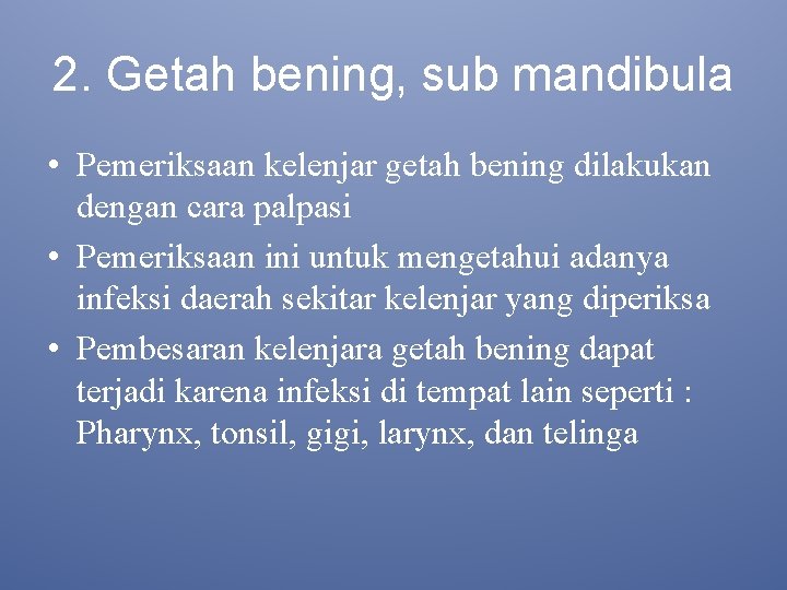 2. Getah bening, sub mandibula • Pemeriksaan kelenjar getah bening dilakukan dengan cara palpasi