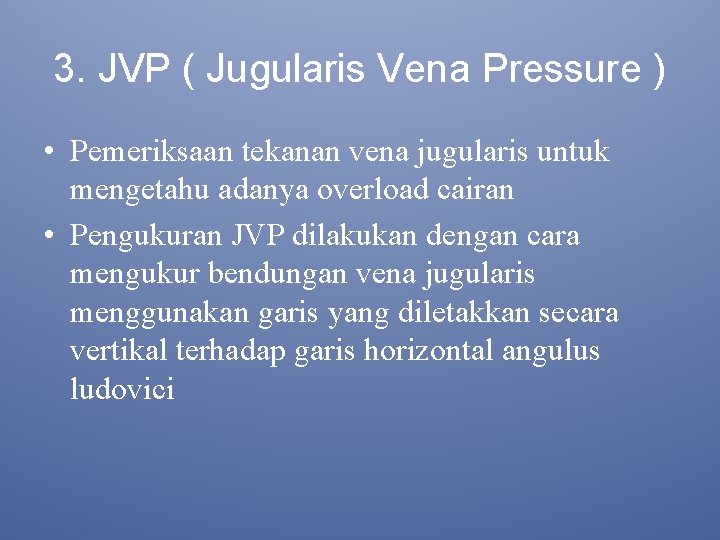 3. JVP ( Jugularis Vena Pressure ) • Pemeriksaan tekanan vena jugularis untuk mengetahu