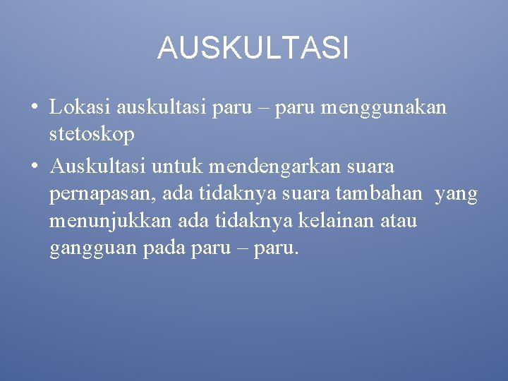 AUSKULTASI • Lokasi auskultasi paru – paru menggunakan stetoskop • Auskultasi untuk mendengarkan suara