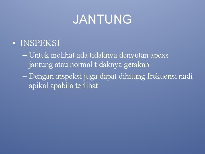JANTUNG • INSPEKSI – Untuk melihat ada tidaknya denyutan apexs jantung atau normal tidaknya