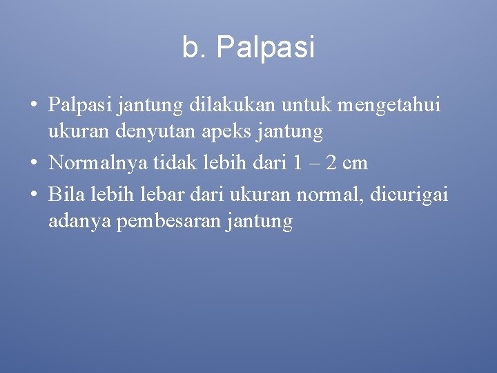 b. Palpasi • Palpasi jantung dilakukan untuk mengetahui ukuran denyutan apeks jantung • Normalnya