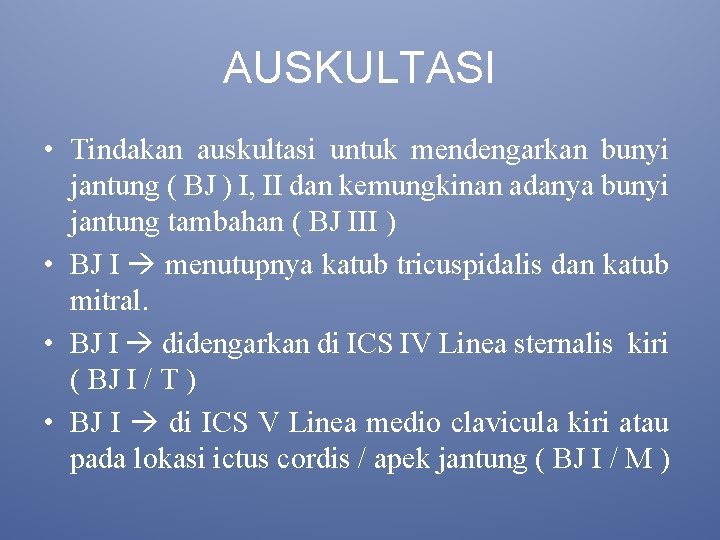 AUSKULTASI • Tindakan auskultasi untuk mendengarkan bunyi jantung ( BJ ) I, II dan