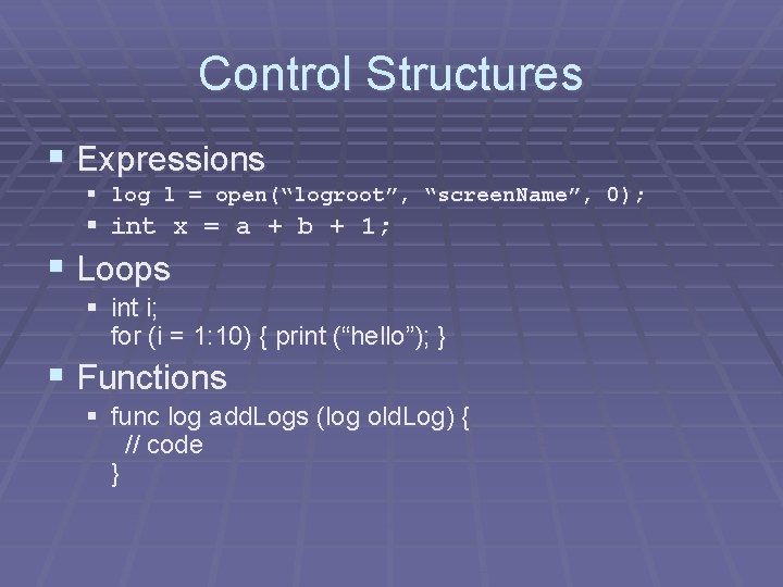 Control Structures § Expressions § log l = open(“logroot”, “screen. Name”, 0); § int