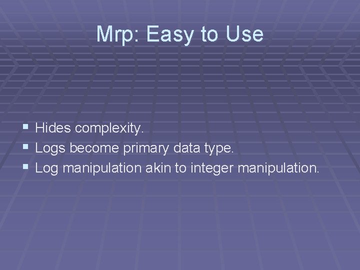 Mrp: Easy to Use § Hides complexity. § Logs become primary data type. §