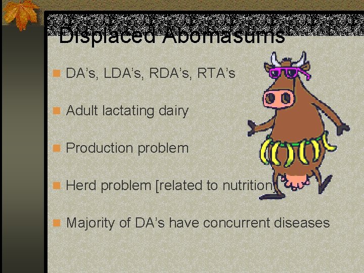 Displaced Abomasums n DA’s, LDA’s, RTA’s n Adult lactating dairy n Production problem n