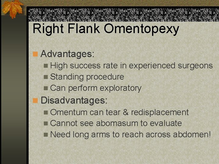 Right Flank Omentopexy n Advantages: n High success rate in experienced surgeons n Standing