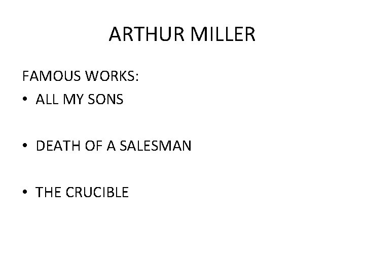 ARTHUR MILLER FAMOUS WORKS: • ALL MY SONS • DEATH OF A SALESMAN • ARTHUR MILLER FAMOUS WORKS: • ALL MY SONS • DEATH OF A SALESMAN •