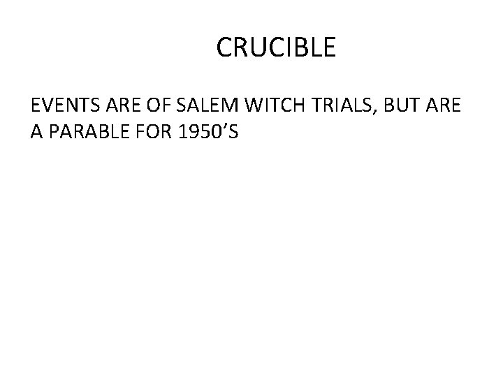 CRUCIBLE EVENTS ARE OF SALEM WITCH TRIALS, BUT ARE A PARABLE FOR 1950’S 