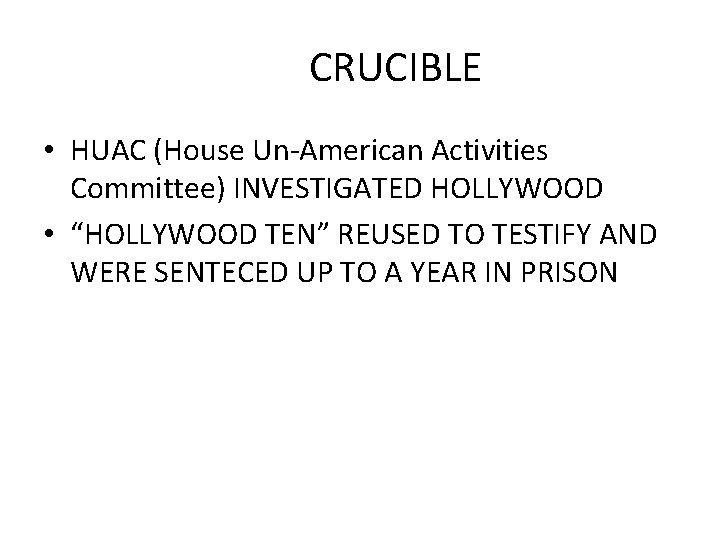 CRUCIBLE • HUAC (House Un-American Activities Committee) INVESTIGATED HOLLYWOOD • “HOLLYWOOD TEN” REUSED TO