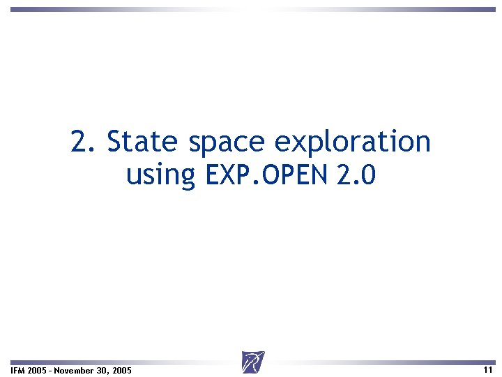 2. State space exploration using EXP. OPEN 2. 0 IFM 2005 – November 30,